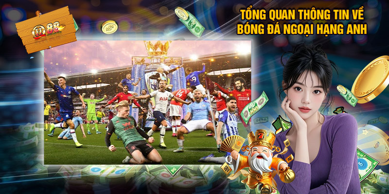 Bóng Đá Ngoại Hạng Anh - Cá Cược Không Giới Hạn Tại QH88 1 Tổng Quan Thông Tin Về Bóng Đá Ngoại Hạng Anh