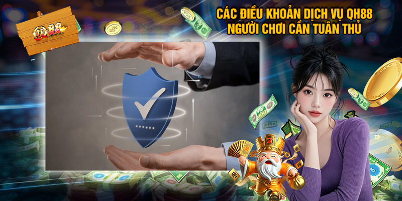 Tổng Hợp Các Điều Khoản Dịch Vụ QH88 Người Chơi Cần Tuân Thủ