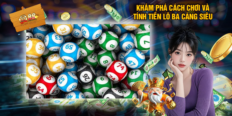 Cách chơi và tỷ lệ cược của lô ba càng