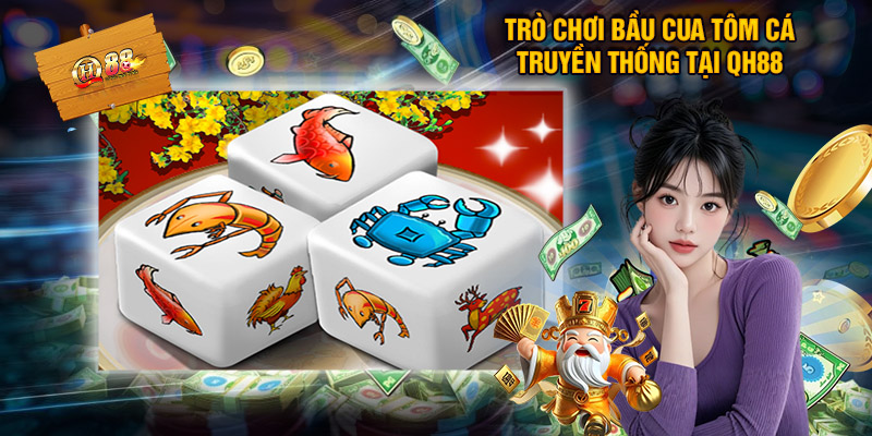 Chơi Bầu Cua Tôm Cá QH88 - Đánh Nhanh Thắng Nhanh 1 Trò chơi bầu cua tôm cá truyền thống tại QH88